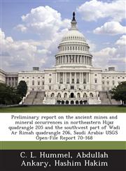 Preliminary Report on the Ancient Mines and Mineral Occurrences in Northeastern Hijaz Quadrangle 205 and the Southwest Part of Wadi AR Rimah Quadrangl,1287196691,9781287196693