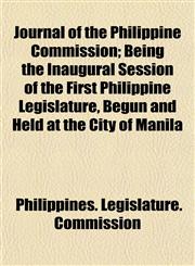 Journal of the Philippine Commission; Being the Inaugural Session of the First Philippine Legislature, Begun and Held at the City of Manila,1154933245,9781154933246
