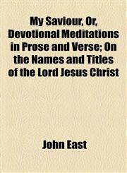 My Saviour, Or, Devotional Meditations in Prose and Verse; On the Names and Titles of the Lord Jesus Christ,1154792811,9781154792812