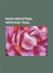 Ruhr Industrial Heritage Trail Bochum Central Station, Bochum Dahlhausen Railway Museum, Cologne-Minden Railway Company, Dortmund Port, Dortmund U-To,1230750029,9781230750026
