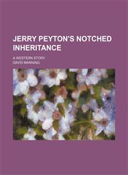 Jerry Peyton's notched inheritance; a western story,115000231X,9781150002311