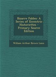 Bizarre Fables A Series of Eccentric Historiettes - Primary Source Edition,128999921X,9781289999216