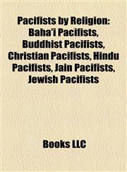 Pacifists by Religion Bahá'í Pacifists, Buddhist Pacifists, Christian Pacifists, Hindu Pacifists, Jain Pacifists, Jewish Pacifists,1157993575,9781157993575