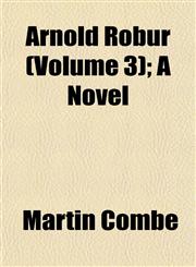 Arnold Robur (Volume 3); A Novel,1153291843,9781153291842