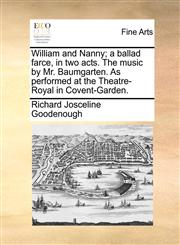 William and Nanny; a ballad farce, in two acts. The music by Mr. Baumgarten. As performed at the Theatre-Royal in Covent-Garden.,1170155677,9781170155677