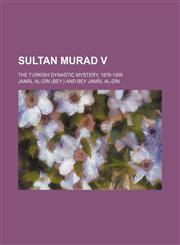 Sultan Murad V; The Turkish dynastic mystery, 1876-1895,1151159034,9781151159038