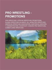 Pro Wrestling - Promotions 3XW Wrestling, African wrestling promotions, Alaska Wrestling Alliance, All Japan Pro Wrestling, American Wrestling Association, Asistencia Asesoría y Administración, ChickFight, Chikara Pro Wrestling,123470501X,9781234705015