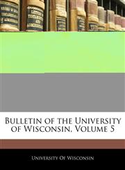 Bulletin of the University of Wisconsin, Volume 5,1145187498,9781145187498