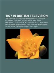 1977 in British television The Krypton Factor, The Professionals, Jesus of Nazareth, Top Gear, Secret Army, Mind Your Language, Citizen Smith,1155730399,9781155730394