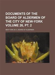Documents of the Board of Aldermen of the City of New-York Volume 26, pt. 2,1130519511,9781130519518