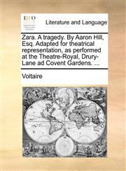 Zara. A tragedy. By Aaron Hill, Esq. Adapted for theatrical representation, as performed at the Theatre-Royal, Drury-Lane ad Covent Gardens. ...,1170433782,9781170433782