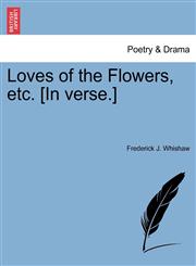 Loves of the Flowers, etc. [In verse.],1241173508,9781241173500