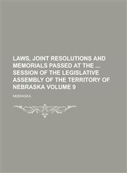Laws, Joint Resolutions and Memorials Passed at the  Session of the Legislative Assembly of the Territory of Nebraska Volume 9,1234281732,9781234281731