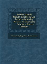 Pacific Islands (Pilot). [With] Suppl. [And] Admiralty Notices to Mariners - Primary Source Edition,1294795791,9781294795797