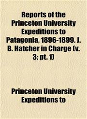 Reports of the Princeton University Expeditions to Patagonia, 1896-1899. J. B. Hatcher in Charge (v. 3; pt. 1),1153134748,9781153134743