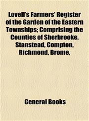 Lovell's Farmers' Register of the Garden of the Eastern Townships; Comprising the Counties of Sherbrooke, Stanstead, Compton, Richmond, Brome,,115499757X,9781154997576