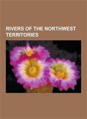 Rivers of the Northwest Territories Anderson River (Northwest Territories), Arctic Red River, Back River, Coppermine River, Ekalluk River, Great Bear,1230515070,9781230515076