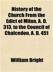 History of the Church From the Edict of Milan, A. D. 313, to the Council of Chalcedon, A. D. 451,115473076X,9781154730760