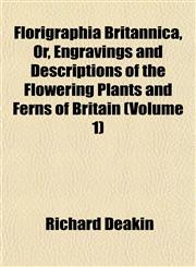 Florigraphia Britannica, Or, Engravings and Descriptions of the Flowering Plants and Ferns of Britain (Volume 1),1152470671,9781152470675