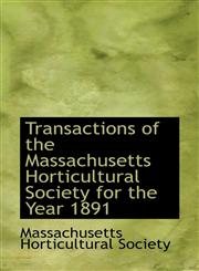 Transactions of the Massachusetts Horticultural Society for the Year 1891,1103671766,9781103671762