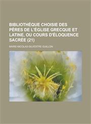 Bibliotheque Choisie Des Peres de L'Eglise Grecque Et Latine, Ou Cours D'Eloquence Sacree (21),1153929058,9781153929059