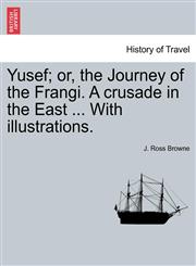 Yusef; or, the Journey of the Frangi. A crusade in the East ... With illustrations.,1241487979,9781241487973