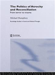 The Politics of Atrocity and Reconciliation From Terror to Trauma,0415274133,9780415274135
