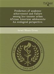 Predictors of academic achievement and failure among low-income urban African American adolescents An ecological perspective.,1249071542,9781249071549
