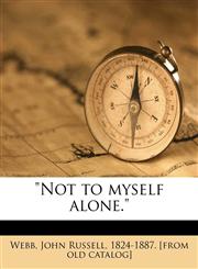 "Not to myself alone.",117564112X,9781175641120