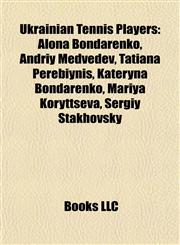 Ukrainian Tennis Players Alona Bondarenko, Andriy Medvedev, Tatiana Perebiynis, Kateryna Bondarenko, Mariya Koryttseva, Sergiy Stakhovsky,1155293711,9781155293714