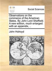 Observations on the commerce of the American States. By John Lord Sheffield. A new edition, much enlarged with an appendix, ..,1140879049,9781140879046
