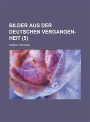 Bilder Aus Der Deutschen Vergangen-Heit (5),1234958813,9781234958817