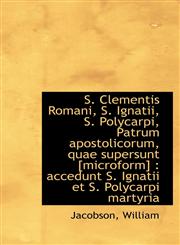 S. Clementis Romani, S. Ignatii, S. Polycarpi, Patrum apostolicorum, quae supersunt [microform] ac,1113377542,9781113377548