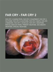 Far Cry - Far Cry 2 Far Cry 2 Characters, Far Cry 2 Equipment, Far Cry 2 Factions, Far Cry 2 locations, Far Cry 2 maps, Far Cry 2 missions, Far Cry 2 Vehicles, Far Cry 2 Weapons, Miscellaneous items, Primary Weapons, Secondary Weapons,1234801817,9781234801816