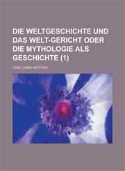 Die Weltgeschichte und das Welt-Gericht oder die Mythologie als Geschichte Volume 1,1234620057,9781234620059