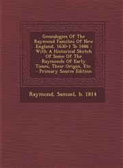 Genealogies of the Raymond Families of New England, 1630-1 to 1886 With a Historical Sketch of Some of the Raymonds of Early Times, Their Origin, Etc,1294827839,9781294827832