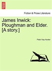 James Inwick Ploughman and Elder. [A story.],1241385181,9781241385187