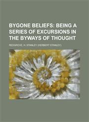 Bygone Beliefs; Being a Series of Excursions in the Byways of Thought,1153593556,9781153593557