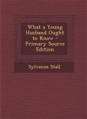 What a Young Husband Ought to Know - Primary Source Edition,1287904149,9781287904144