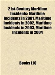 21st-Century Maritime Incidents Maritime Incidents in 2001, Maritime Incidents in 2002, Maritime Incidents in 2003, Maritime Incidents in 2004,115810121X,9781158101214