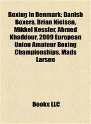 Boxing in Denmark Danish Boxers, Brian Nielsen, Mikkel Kessler, Ahmed Khaddour, 2009 European Union Amateur Boxing Championships, Mads Larsen,1158132956,9781158132959