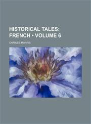 Historical Tales (Volume 6); French,1154391221,9781154391220
