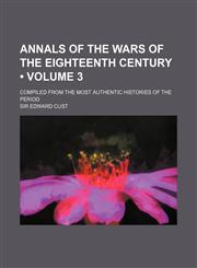 Annals of the Wars of the Eighteenth Century (Volume 3); Compiled from the Most Authentic Histories of the Period,1235598071,9781235598074