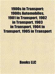 1900s in Transport 1900s Automobiles, 1901 in Transport, 1902 in Transport, 1903 in Transport, 1904 in Transport, 1905 in Transport,1158045352,9781158045358