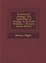 Practical Oil Geology The Application of Geology to Oil Field Problems - Primary Source Edition,1294133691,9781294133698
