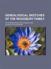 Genealogical sketches of the Woodbury family; its intermarriages and connections,1150744995,9781150744990