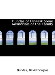 Dundas of Fingask Some Memorials of the Family,114051153X,9781140511533