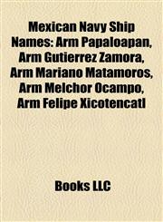 Mexican Navy Ship Names Arm Papaloapan, Arm Gutiérrez Zamora, Arm Mariano Matamoros, Arm Melchor Ocampo, Arm Felipe Xicoténcatl,115730611X,9781157306115