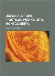 Oxford, a Poem. (Poetical Works of R. Montgomery).,1458895211,9781458895219
