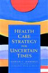 Health Care Strategy for Uncertain Times 1st Edition,0787955051,9780787955052